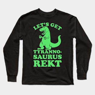 LET'S GET TYRANNOSAURUS REKT Long Sleeve T-Shirt